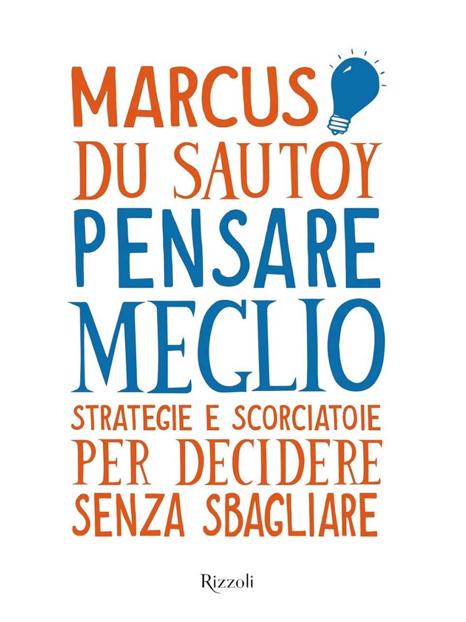 Pensare meglio. Strategie e scorciatoie per decidere senza sbagliare