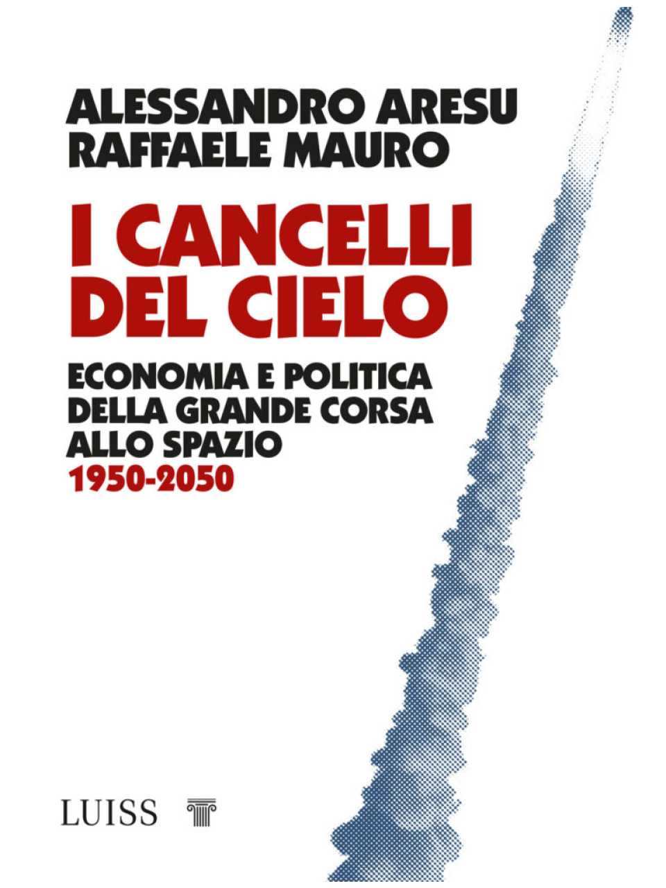 I cancelli del cielo. Economia e politica della grande corsa allo spazio 1950-2050