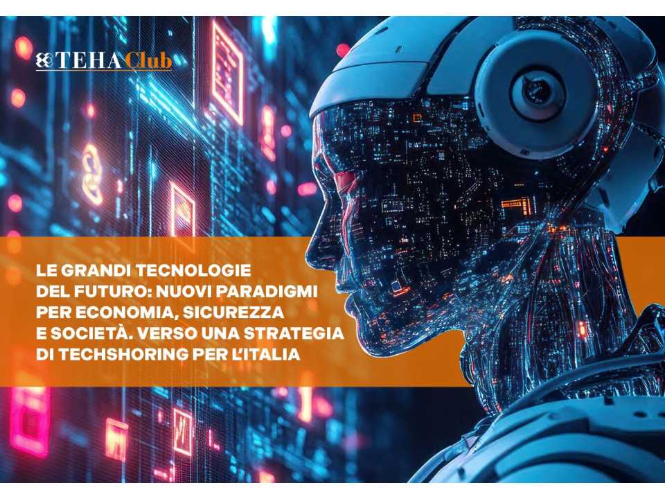 WEBINAR LIVE
Presentation of the TEHA research: The great technologies of the future: new paradigms for the economy, security and society. Towards a techshoring strategy for Italy